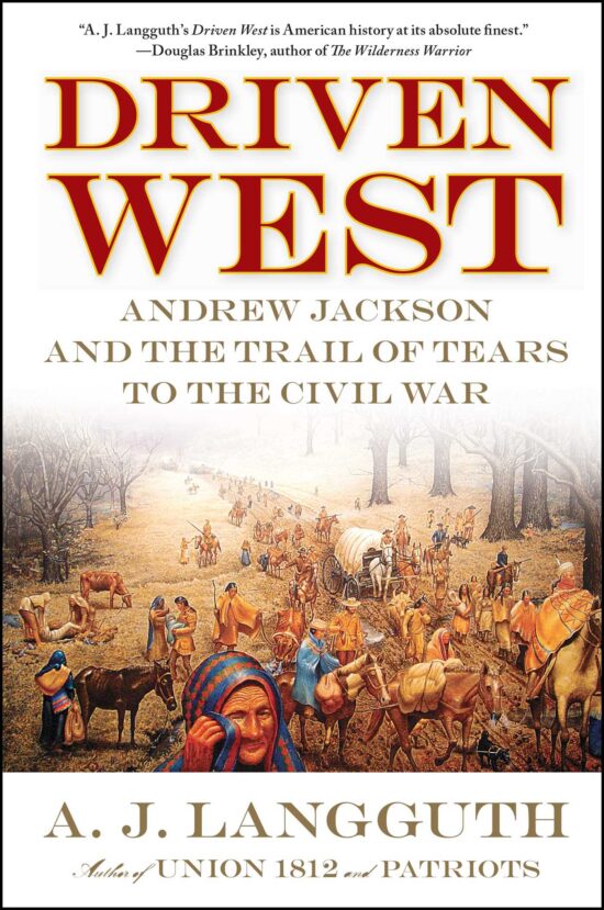 Driven West Andrew Jackson and the Trail of Tears to the Civil War