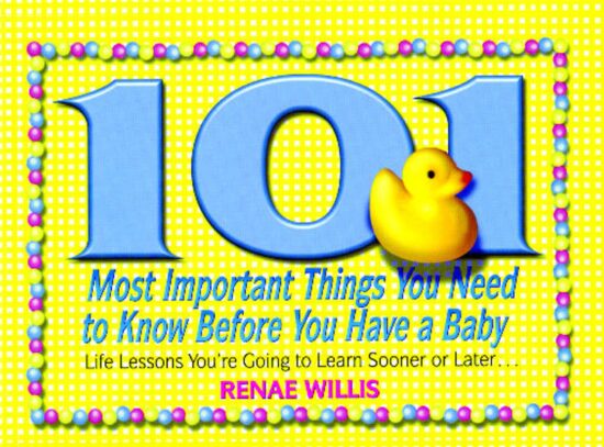 101 Most Important Things You Need to Know Before You Have a Baby Life Lessons You're Going to Learn Sooner or Later...
