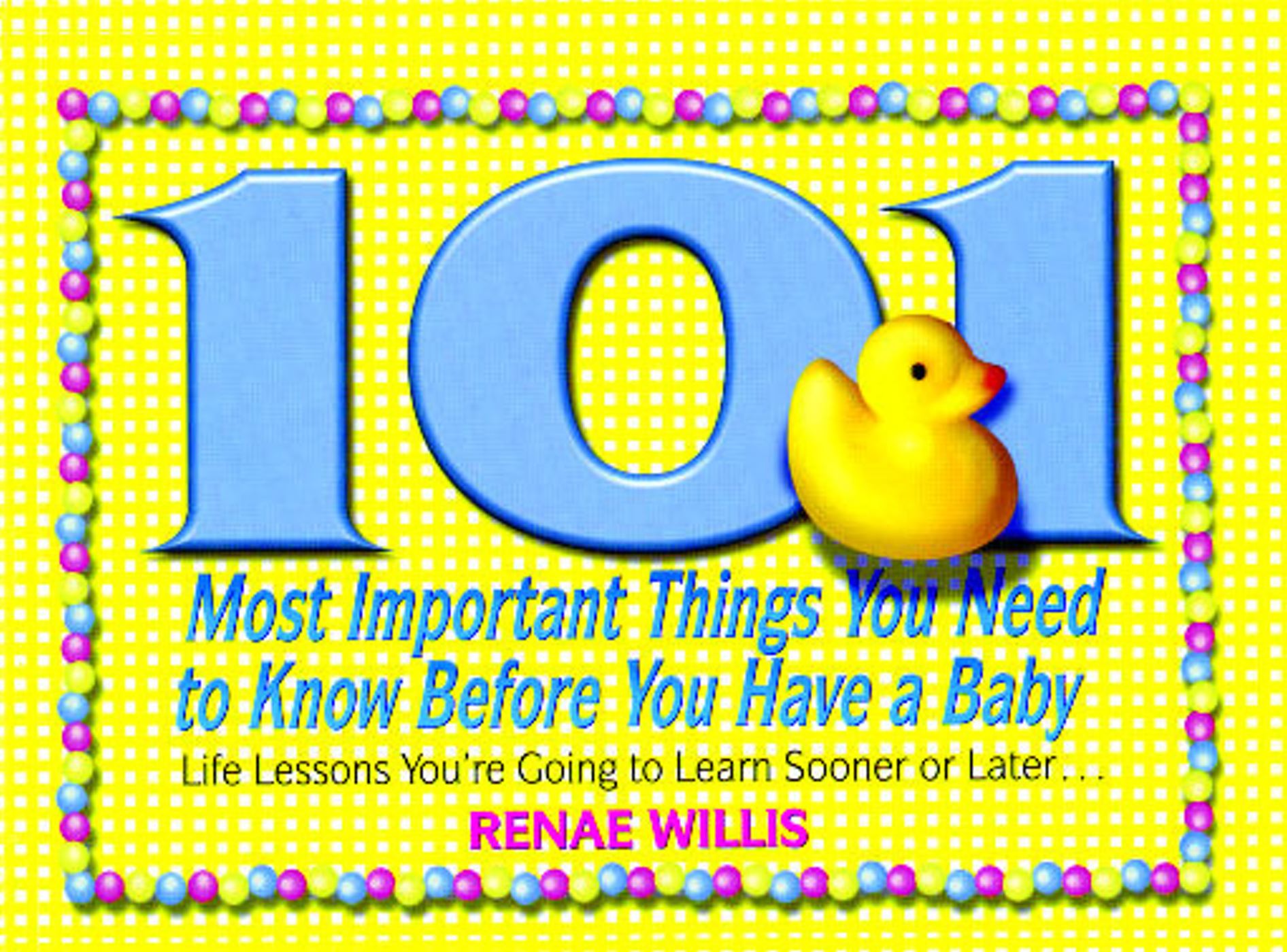 101 Most Important Things You Need to Know Before You Have a Baby Life Lessons You're Going to Learn Sooner or Later...