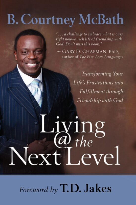 Living @ the Next Level Transforming Your Life's Frustrations into Fulfillment through Friendship with God