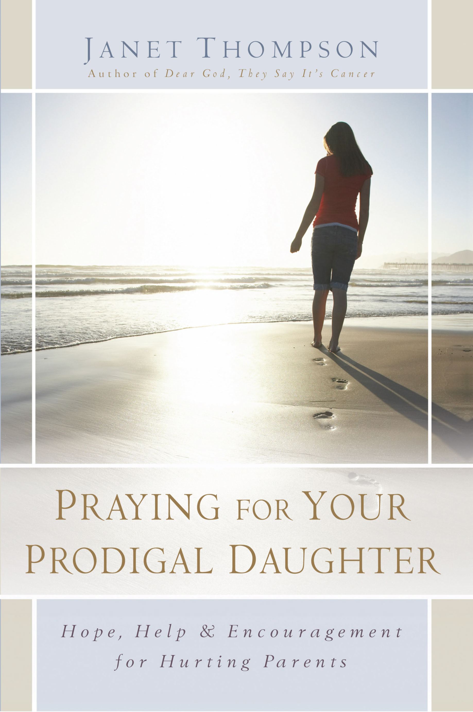 Praying for Your Prodigal Daughter Hope, Help & Encouragement for Hurting Parents