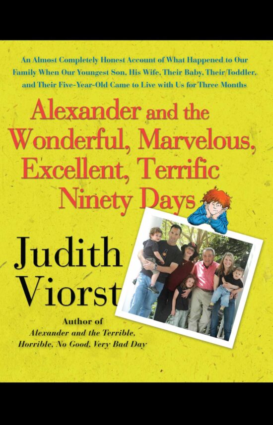 Alexander and the Wonderful, Marvelous, Excellent, Terrific Ninety Days An Almost Completely Honest Account of What Happened to Our Family When Our Youngest Son, His Wife, Their Baby, Their Toddler, and Their Five-Year-Old Came to Live with Us for Three Months