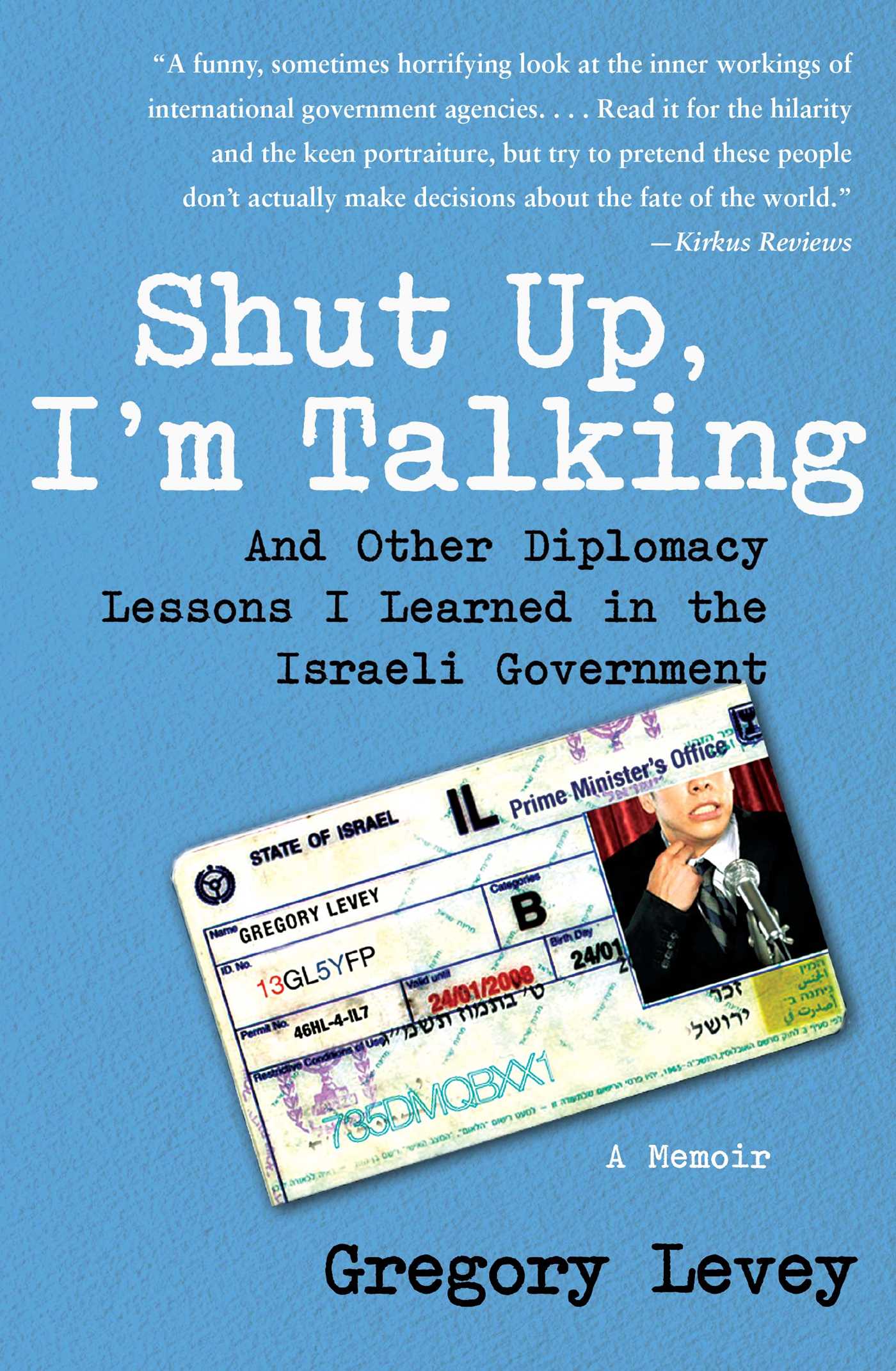 Shut Up, I'm Talking And Other Diplomacy Lessons I Learned in the Israeli Government--A Memoir