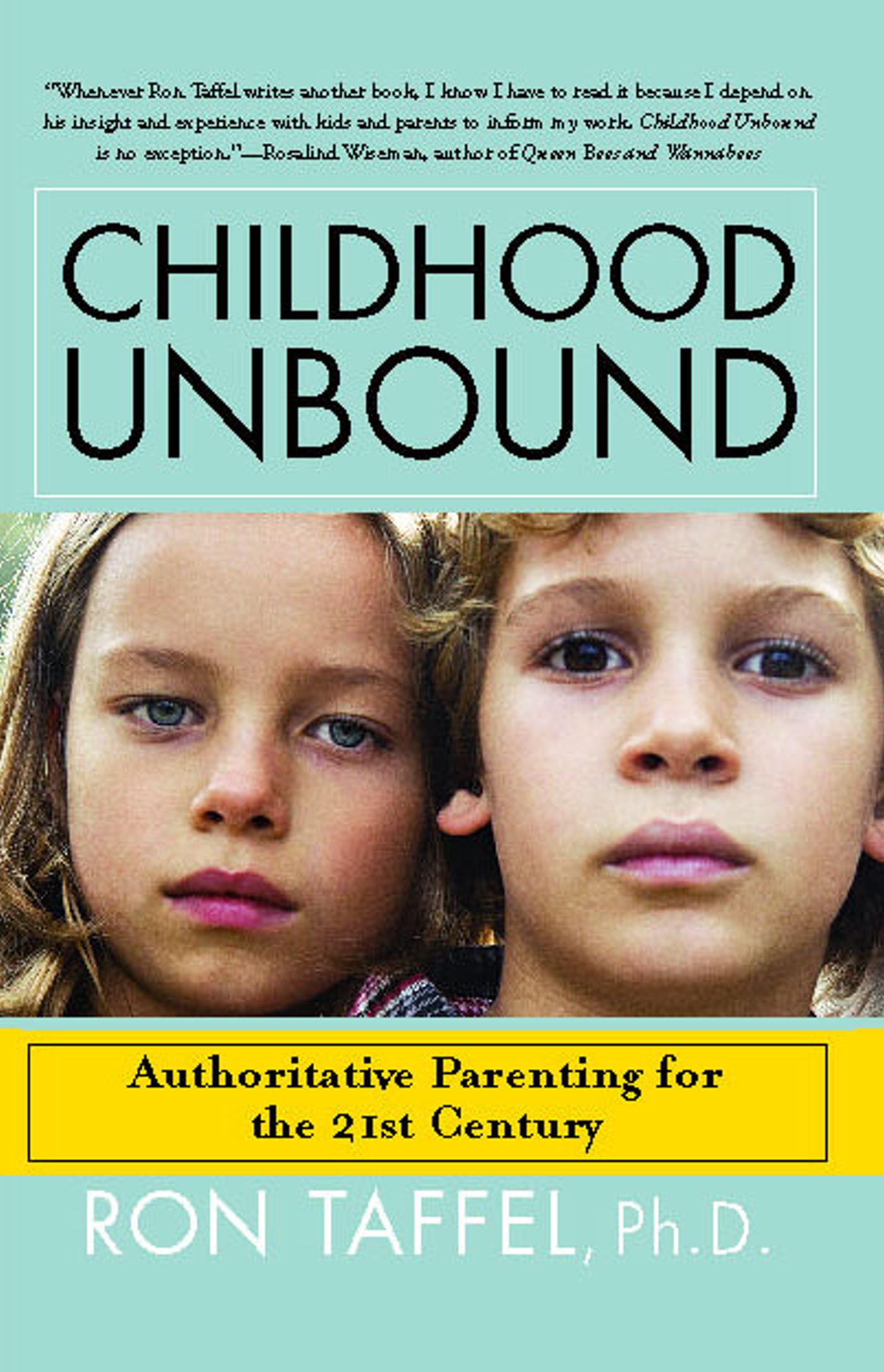 Childhood Unbound The Powerful New Parenting Approach That Gives Our 21st Century Kids the Authority, Love, and Listening They Need to Thrive