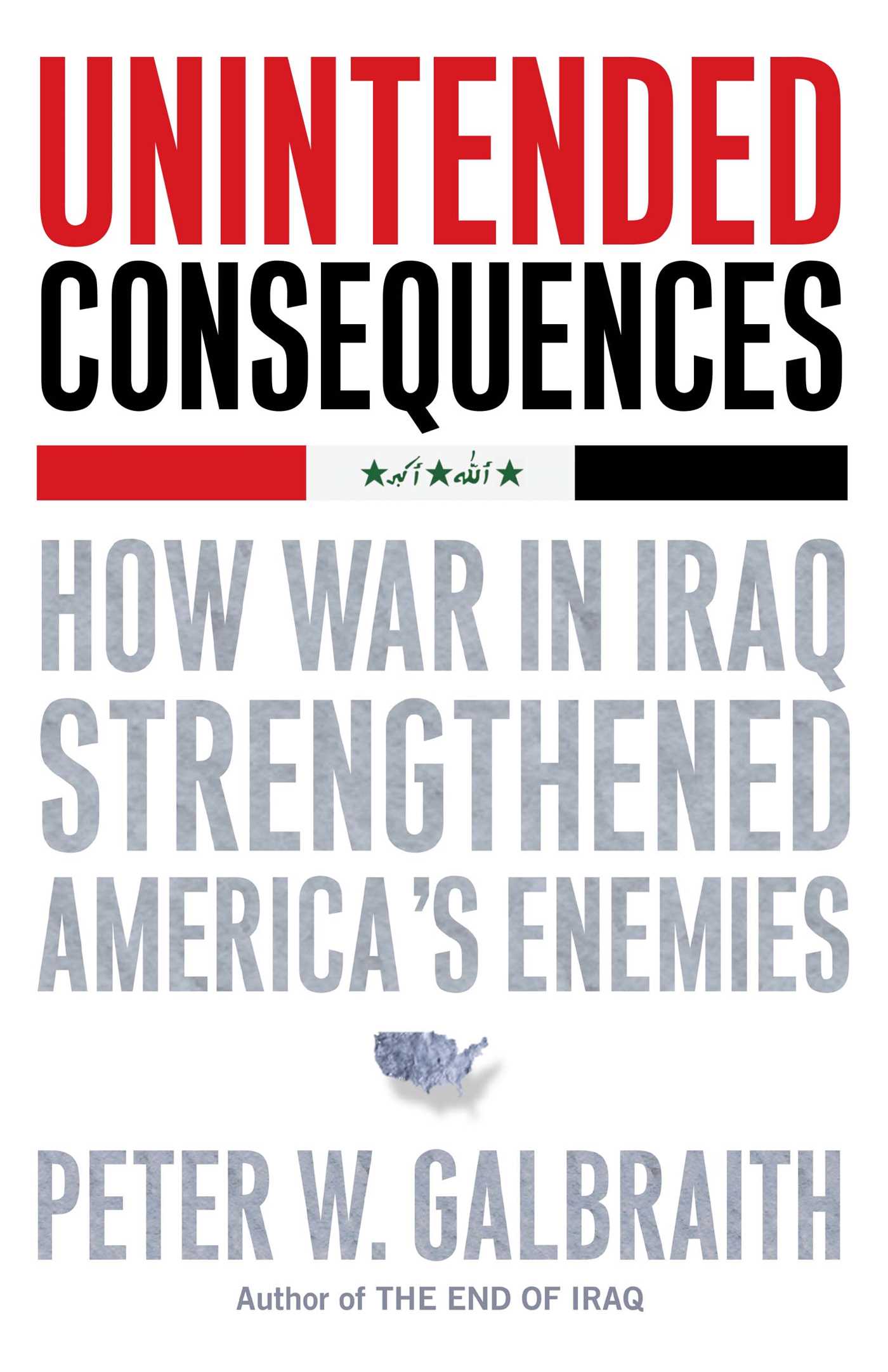 Unintended Consequences How War in Iraq Strengthened America's Enemies