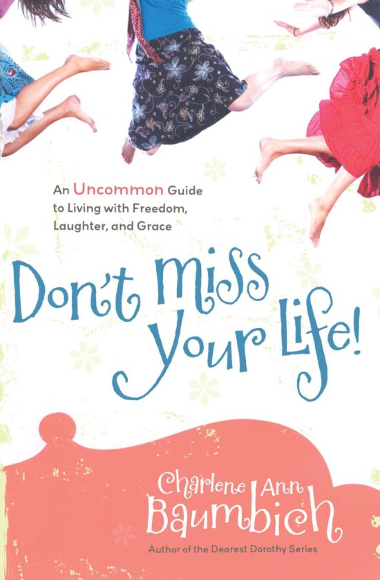 Don't Miss Your Life! An Uncommon Guide to Living with Freedom, Laughter, and Grace