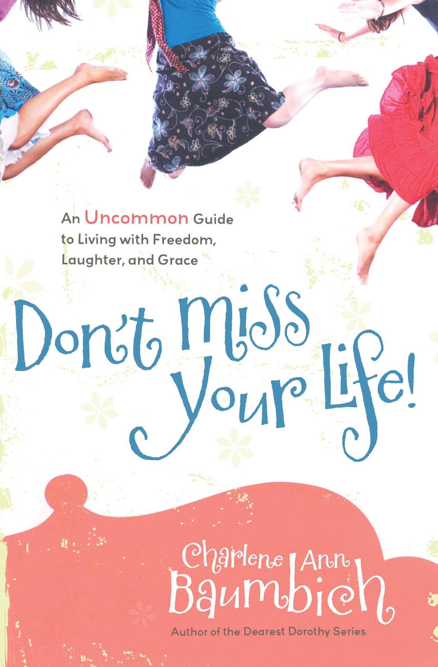 Don't Miss Your Life! An Uncommon Guide to Living with Freedom, Laughter, and Grace