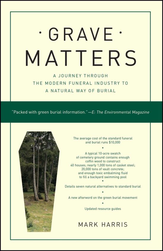 Grave Matters A Journey Through the Modern Funeral Industry to a Natural Way of Burial