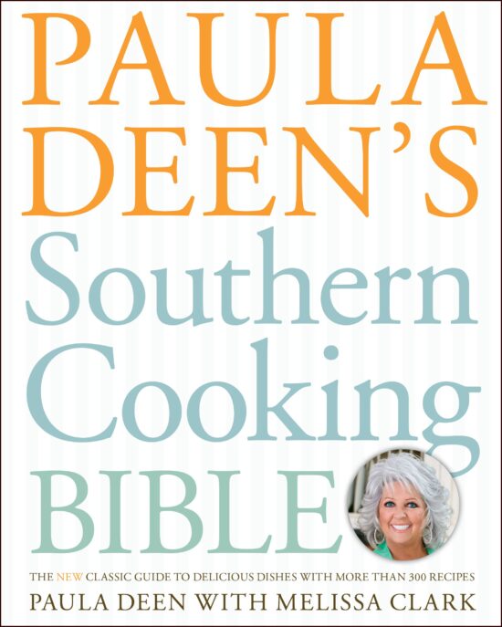 Paula Deen's Southern Cooking Bible The New Classic Guide to Delicious Dishes with More Than 300 Recipes