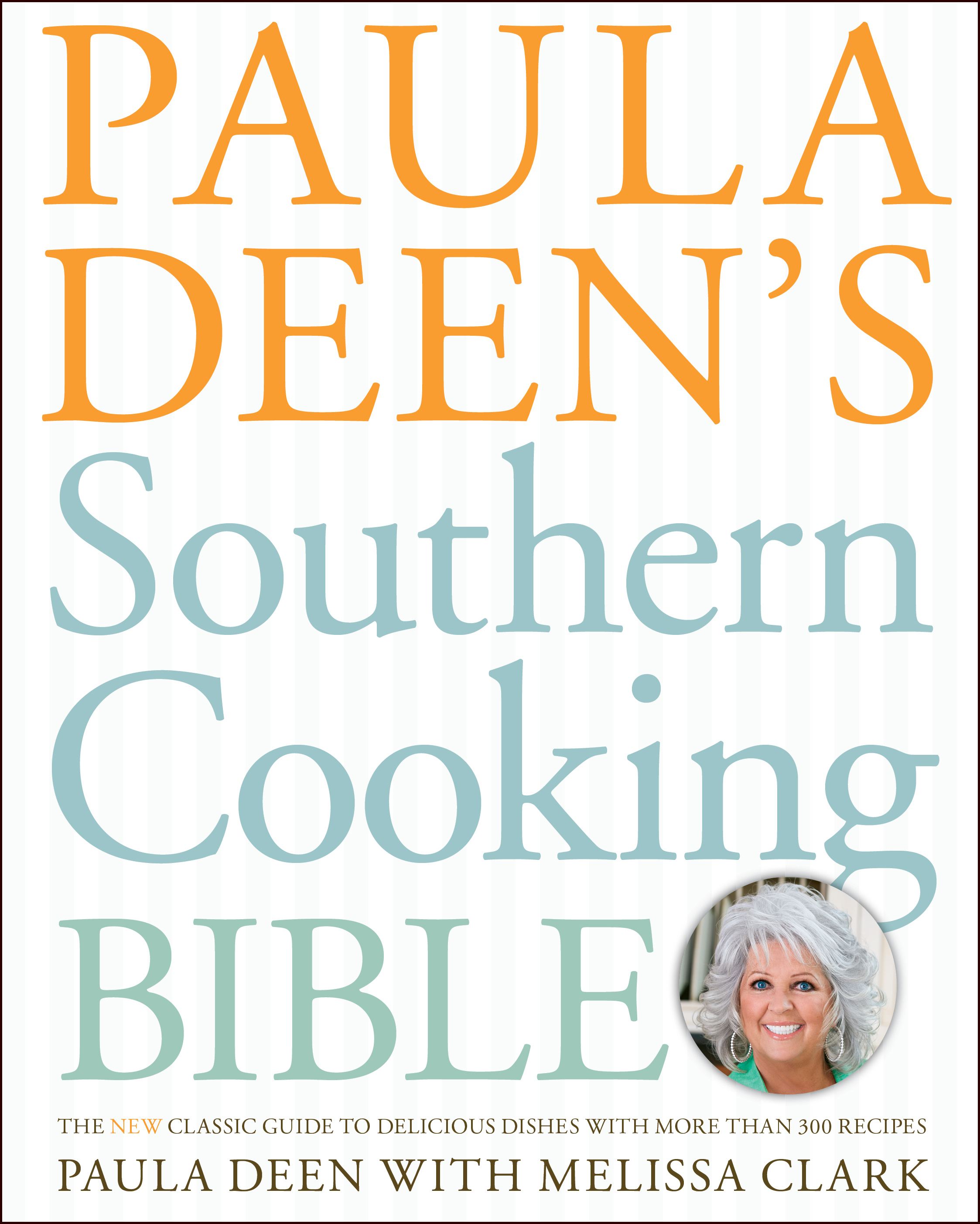 Paula Deen's Southern Cooking Bible The New Classic Guide to Delicious Dishes with More Than 300 Recipes