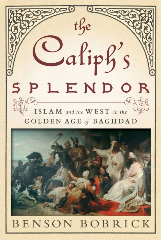 The Caliph's Splendor  Islam and the West in the Golden Age of Baghdad