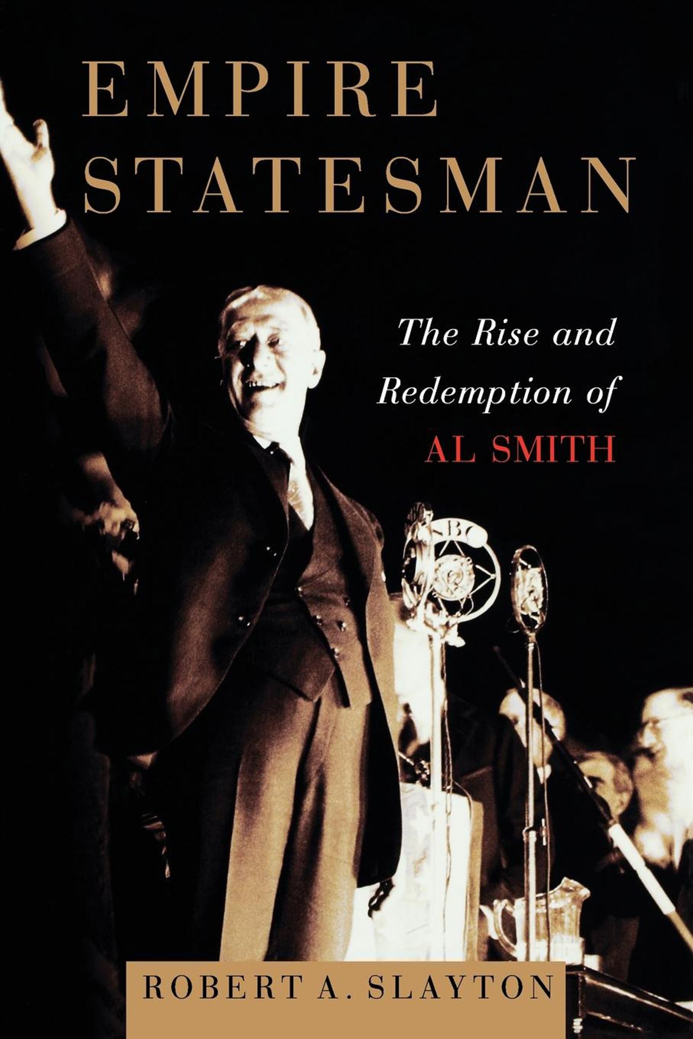 Empire Statesman The Rise and Redemption of Al Smith
