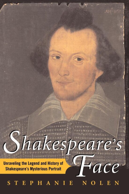 Shakespeare's Face Unraveling the Legend and History of Shakespeare's Mysterious Portrait