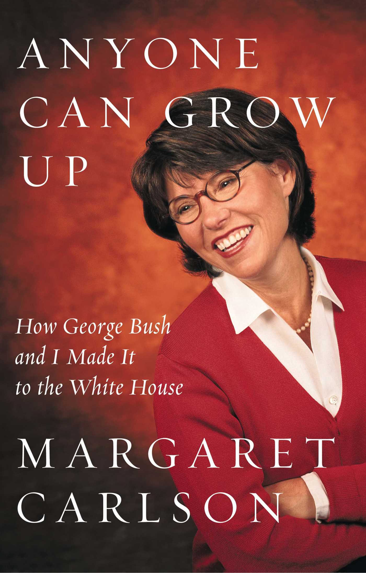 Anyone Can Grow Up How George Bush and I Made It to the White House