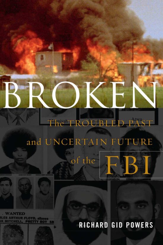 Broken The Troubled Past and Uncertain Future of the FBI