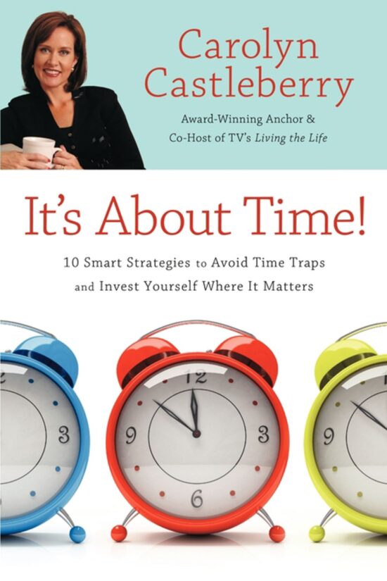 It's About Time! 10 Smart Strategies to Avoid Time Traps and Invest Yourself Where It Matters