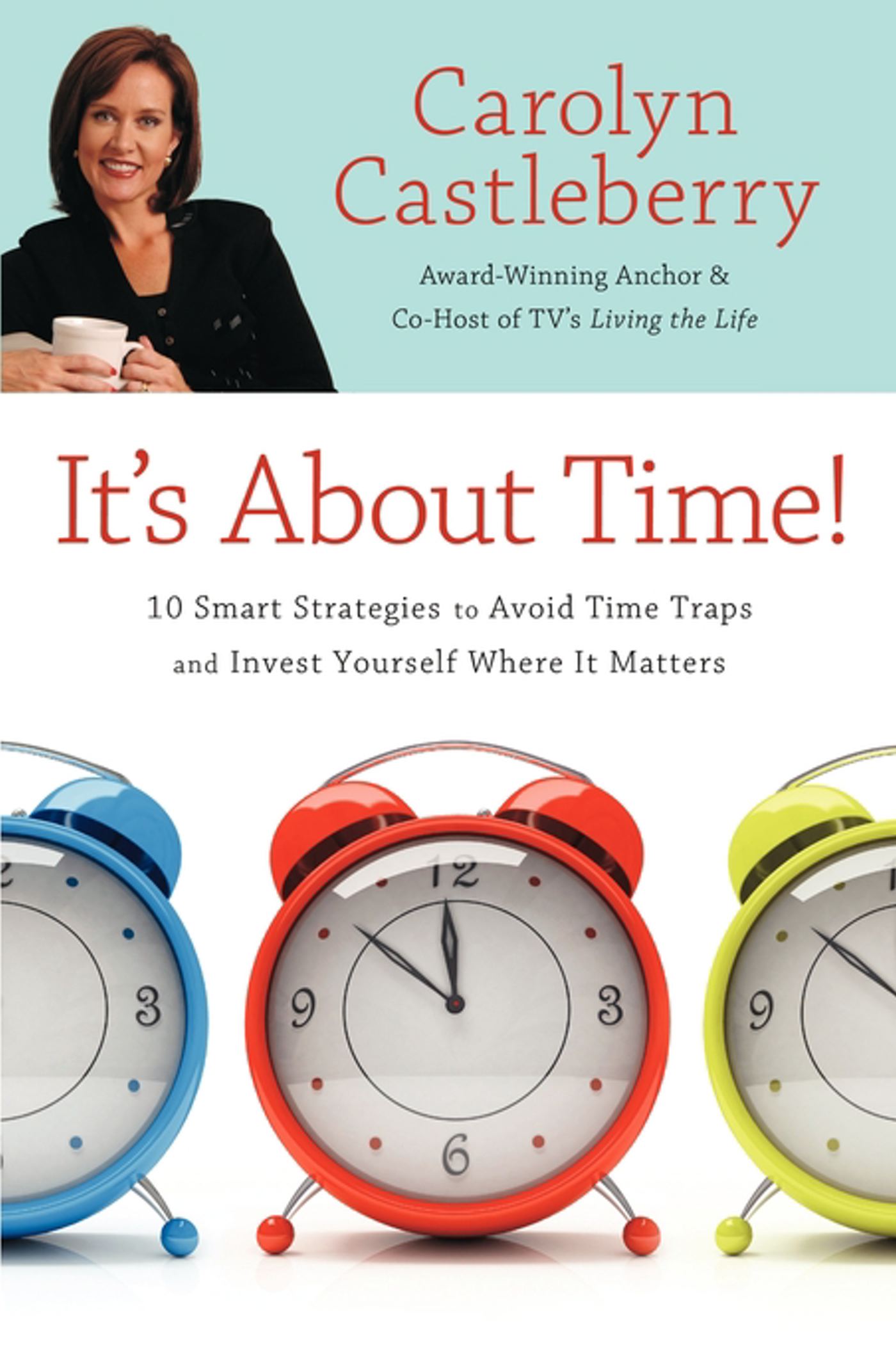 It's About Time! 10 Smart Strategies to Avoid Time Traps and Invest Yourself Where It Matters