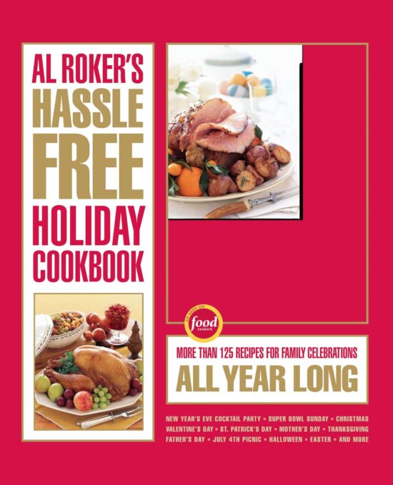 Al Roker's Hassle-Free Holiday Cookbook More Than 125 Recipes for Family Celebrations All Year Long