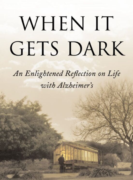 When It Gets Dark An Enlightened Reflection on Life with Alzheimer's