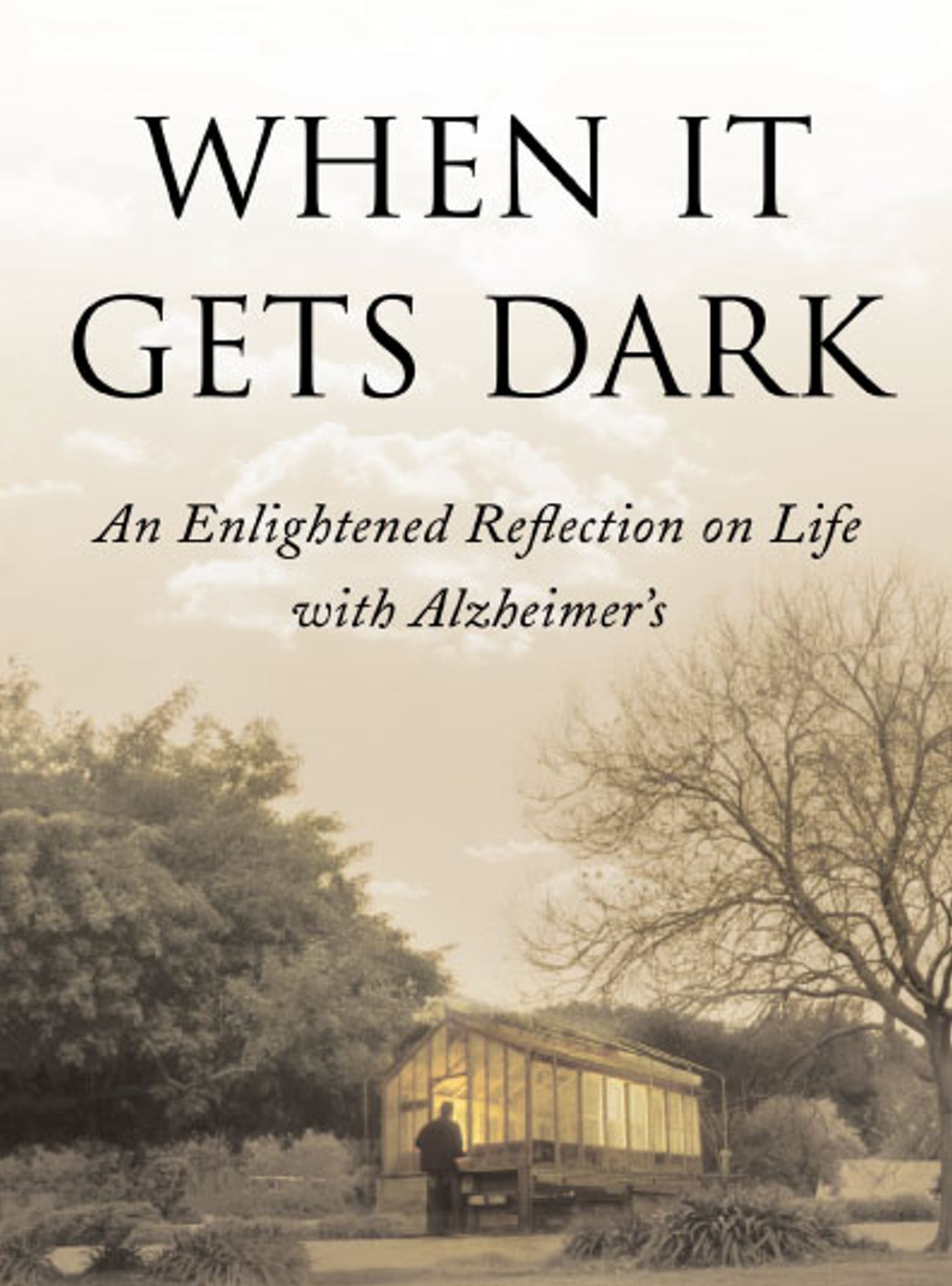 When It Gets Dark An Enlightened Reflection on Life with Alzheimer's