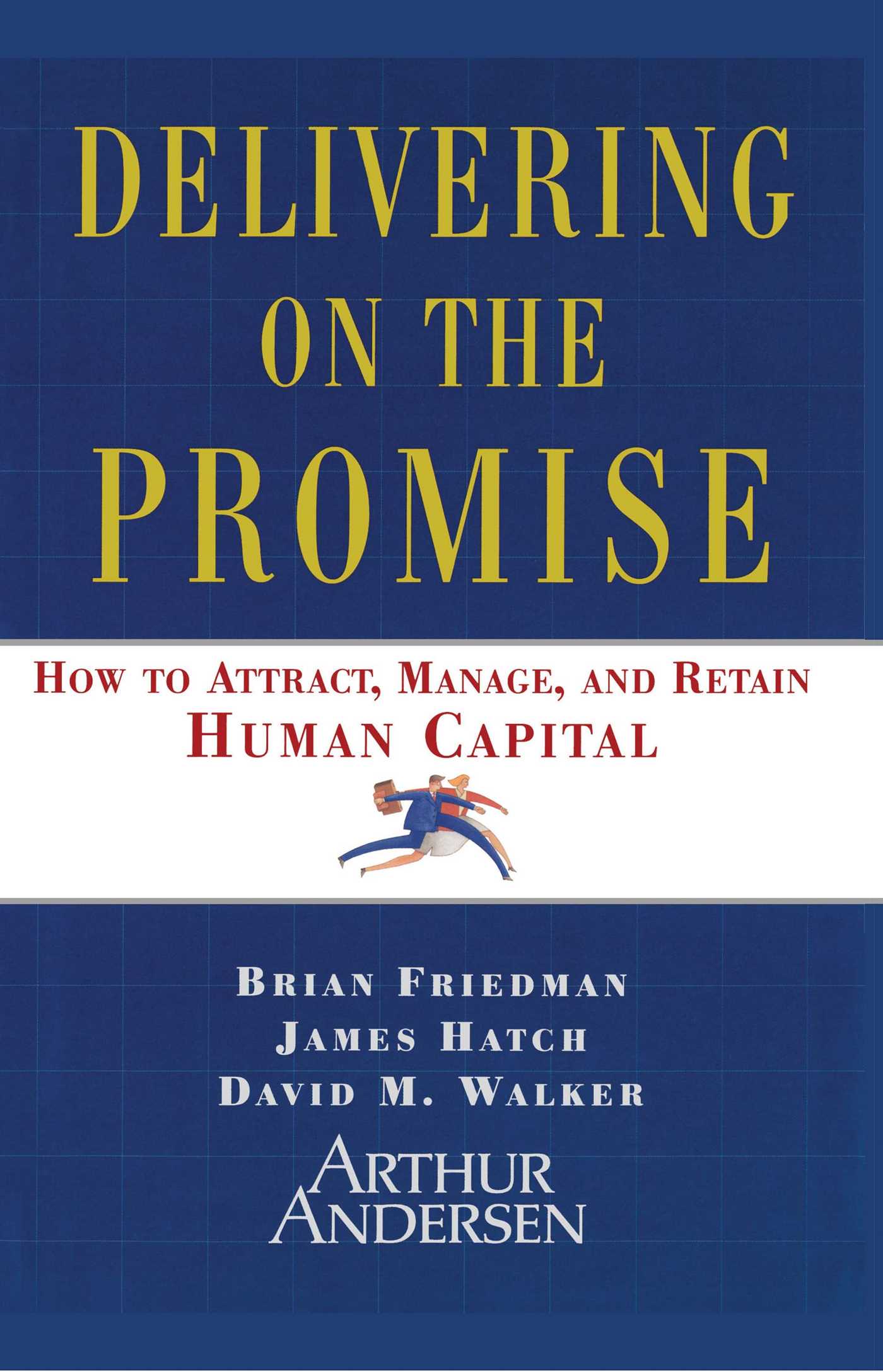 Delivering on the Promise How to Attract, Manage and Retain Human Capital