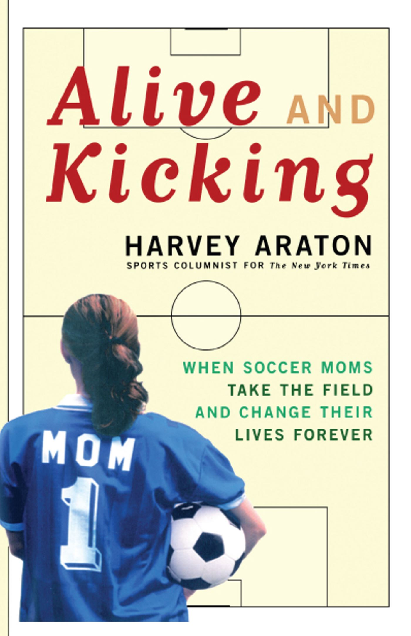 Alive and Kicking When Soccer Moms Take the Field and Change Their Lives Forever
