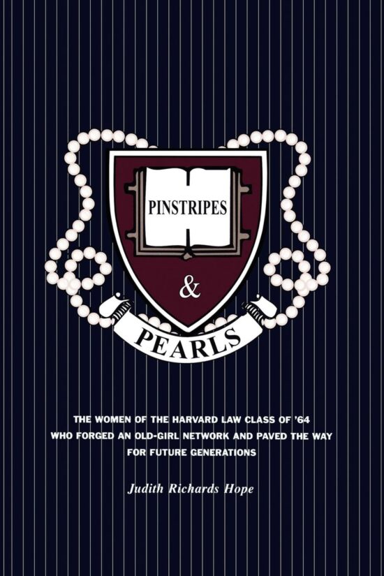 Pinstripes & Pearls The Women of the Harvard Law Class of '64 Who Forged an Old Girl Network and Paved the Way for Future Generations