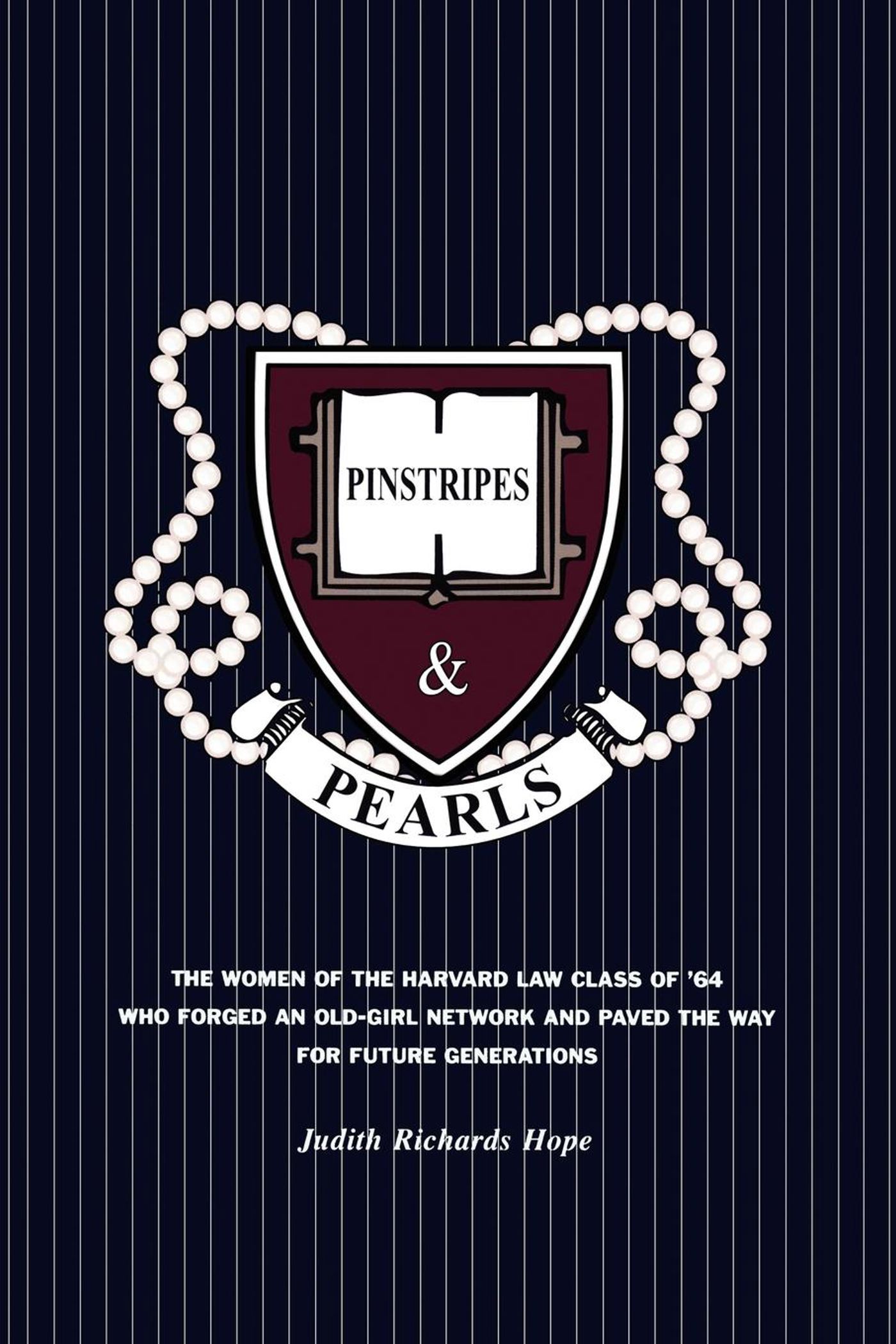Pinstripes & Pearls The Women of the Harvard Law Class of '64 Who Forged an Old Girl Network and Paved the Way for Future Generations