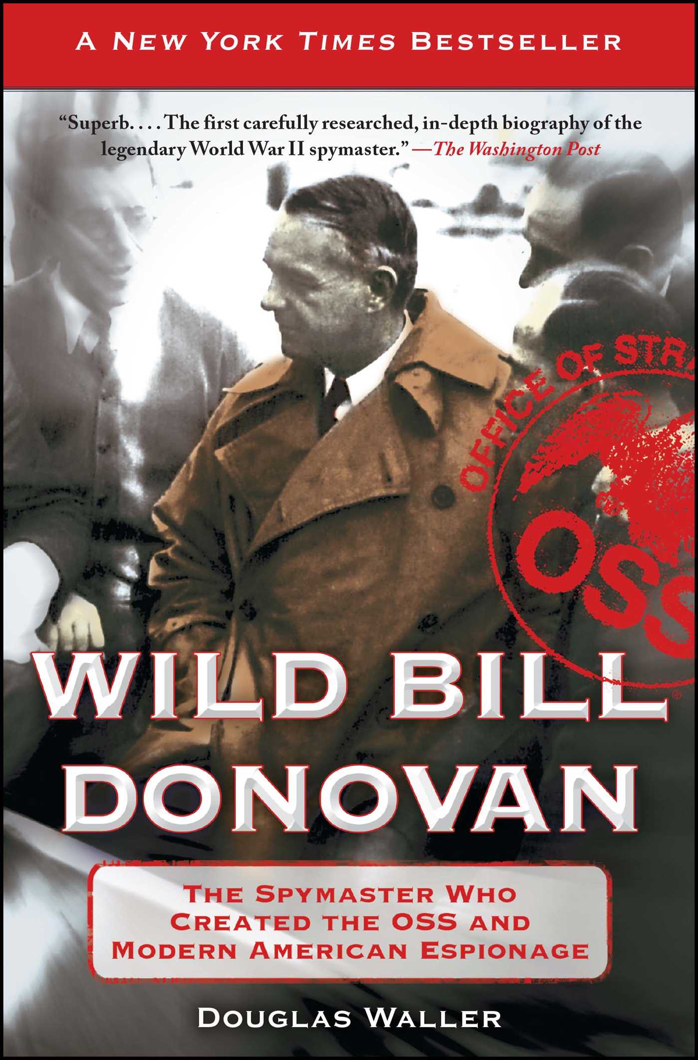 Wild Bill Donovan The Spymaster Who Created the OSS and Modern American Espionage