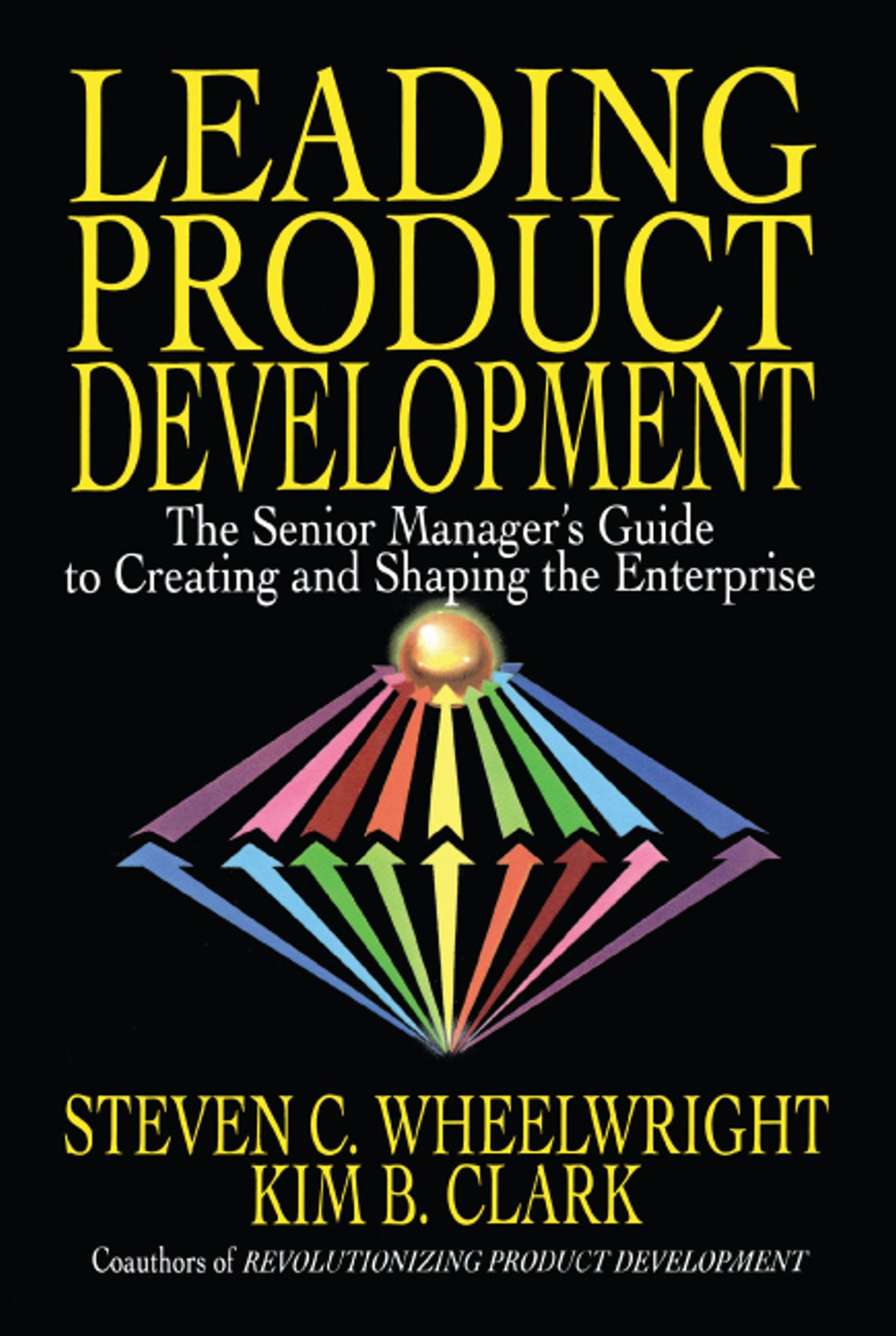 Leading Product Development The Senior Manager's Guide to Creating and Shaping the Enterprise