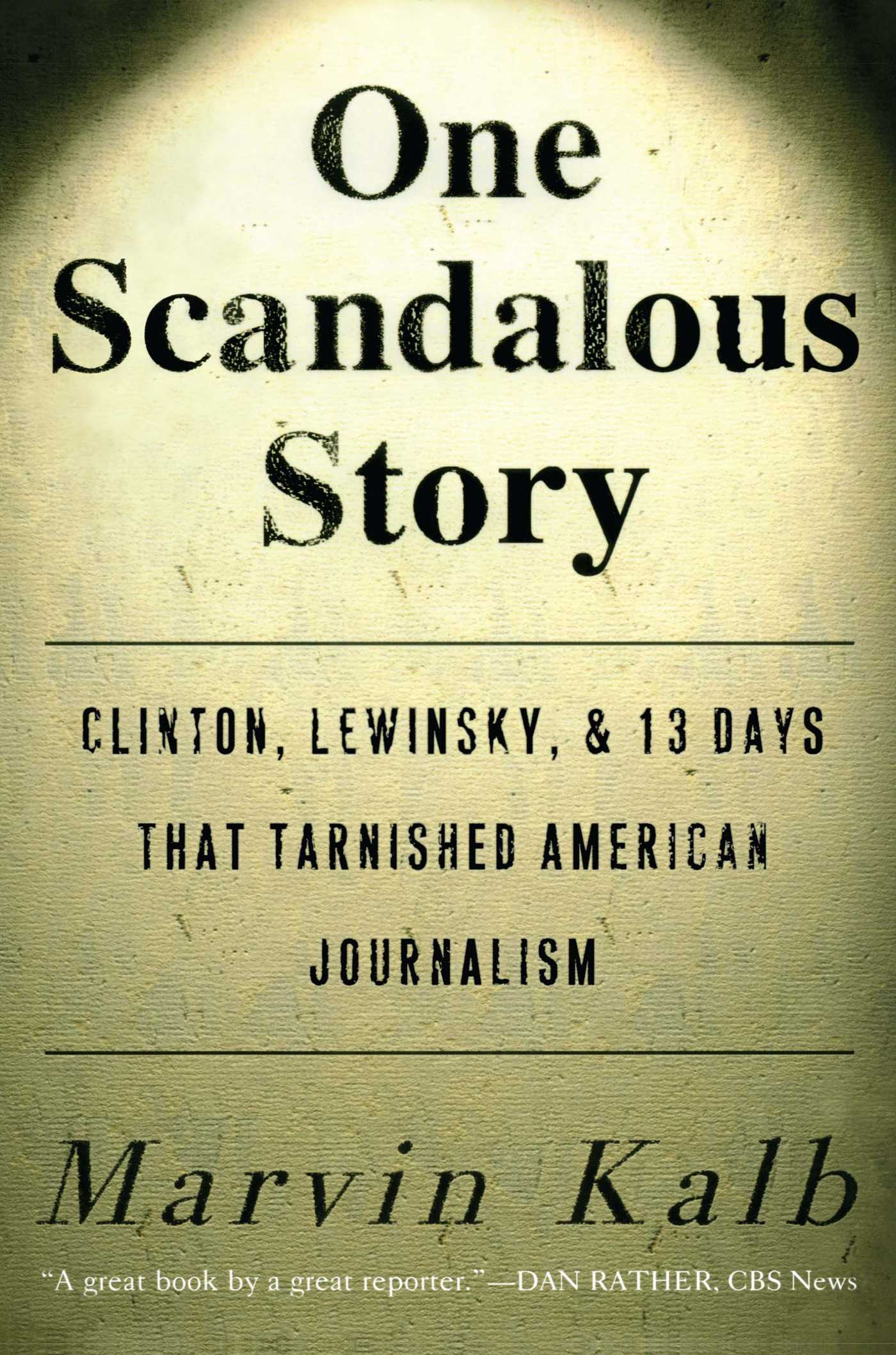 One Scandalous Story Clinton, Lewinsky, and Thirteen Days That Tarnished American Journalism