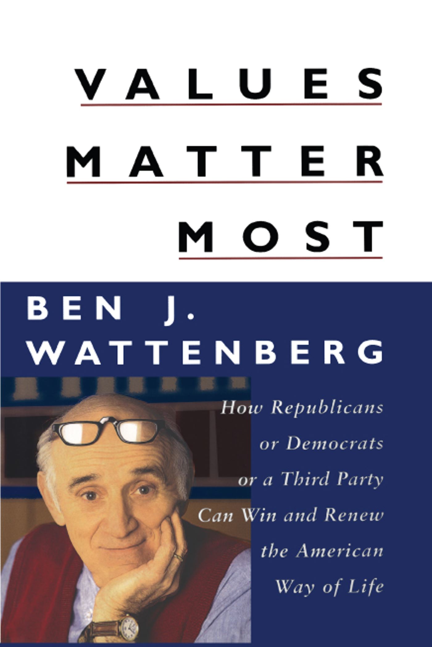 Values Matter Most How Republicans, or Democrats, or a Third Party Can Win and Renew the American Way of Life