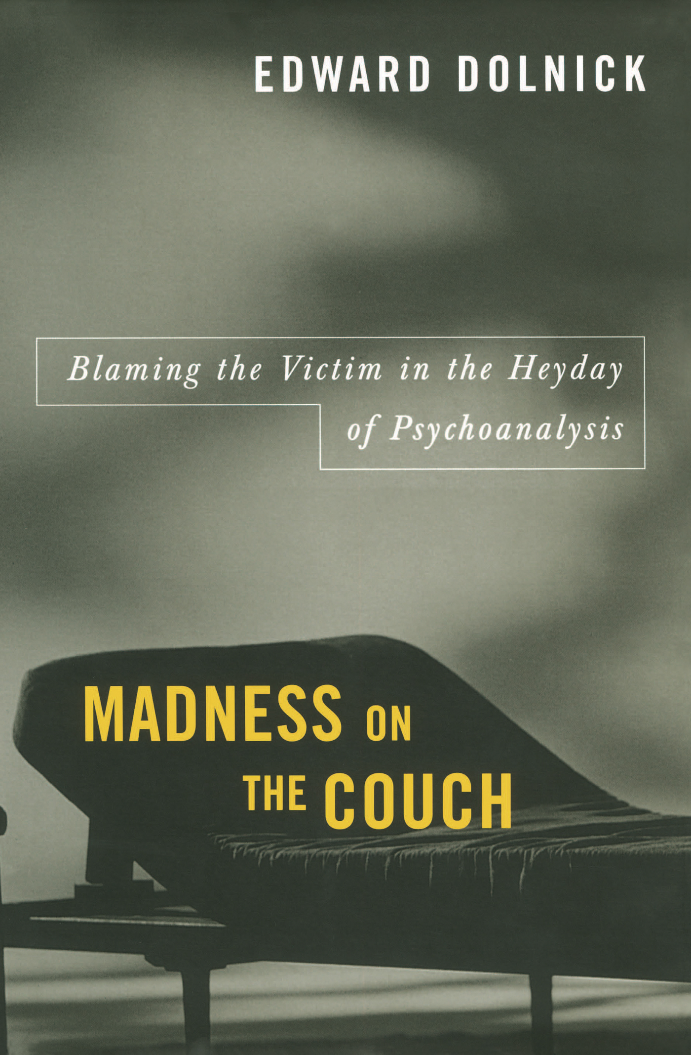Madness on the Couch Blaming the Victim in the Heyday of Psychoanalysis