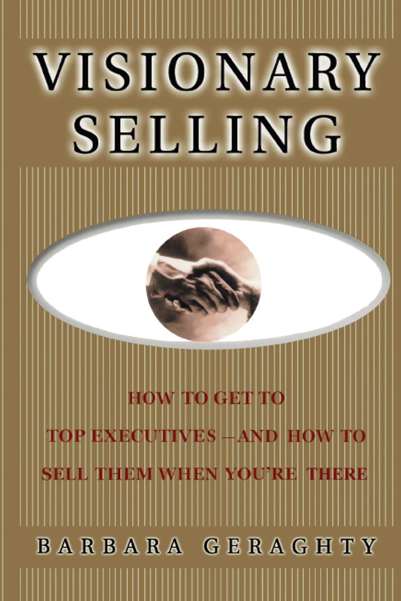 Visionary Selling How to Get to Top Executives and How to Sell Them When You're There