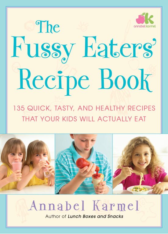 The Fussy Eaters' Recipe Book  135 Quick, Tasty and Healthy Recipes that Your Kids Will Actually Eat