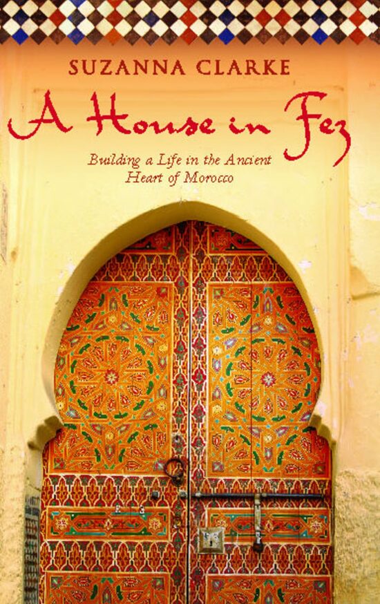 A House in Fez  Building a Life in the Ancient Heart of Morocco