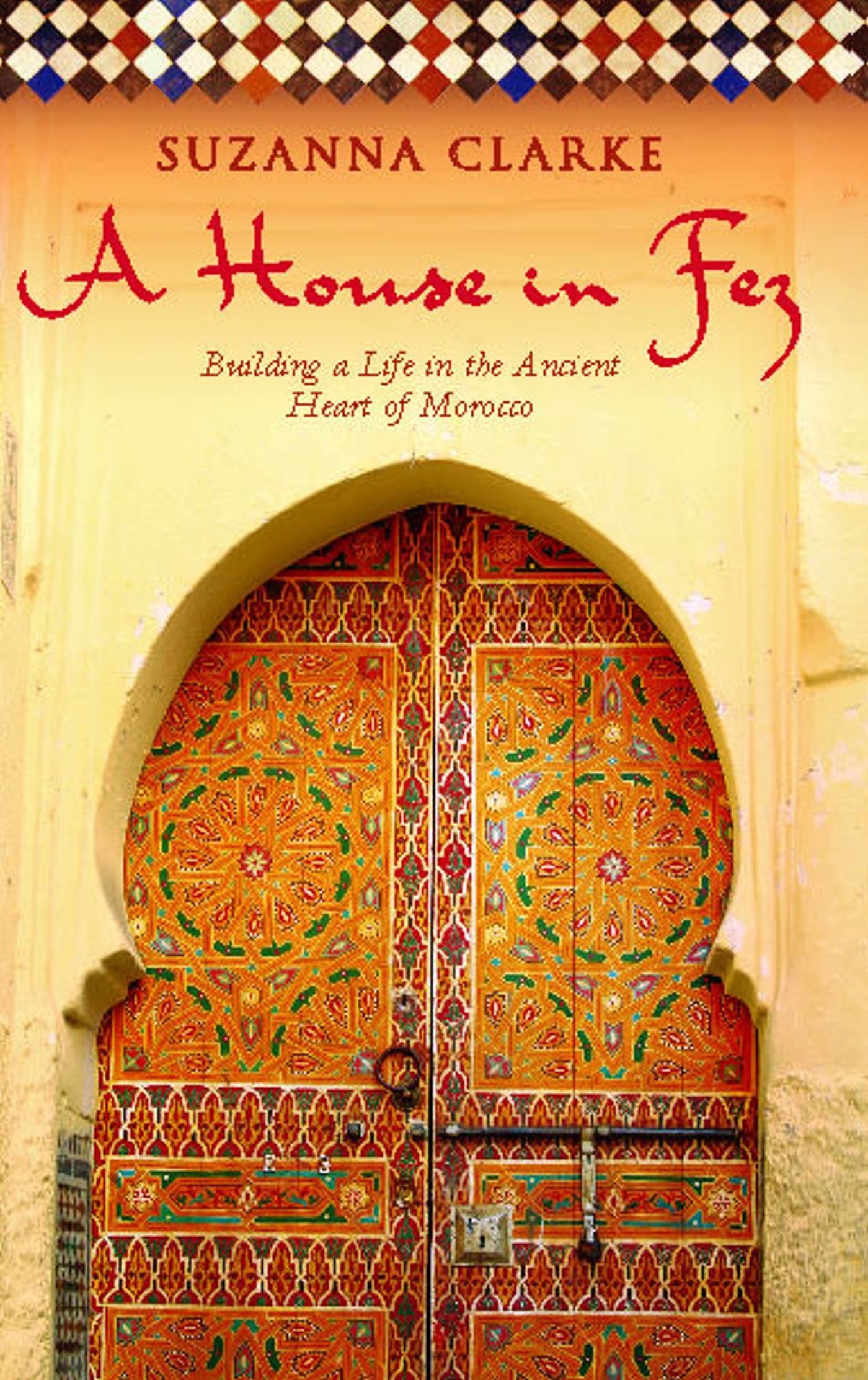 A House in Fez  Building a Life in the Ancient Heart of Morocco