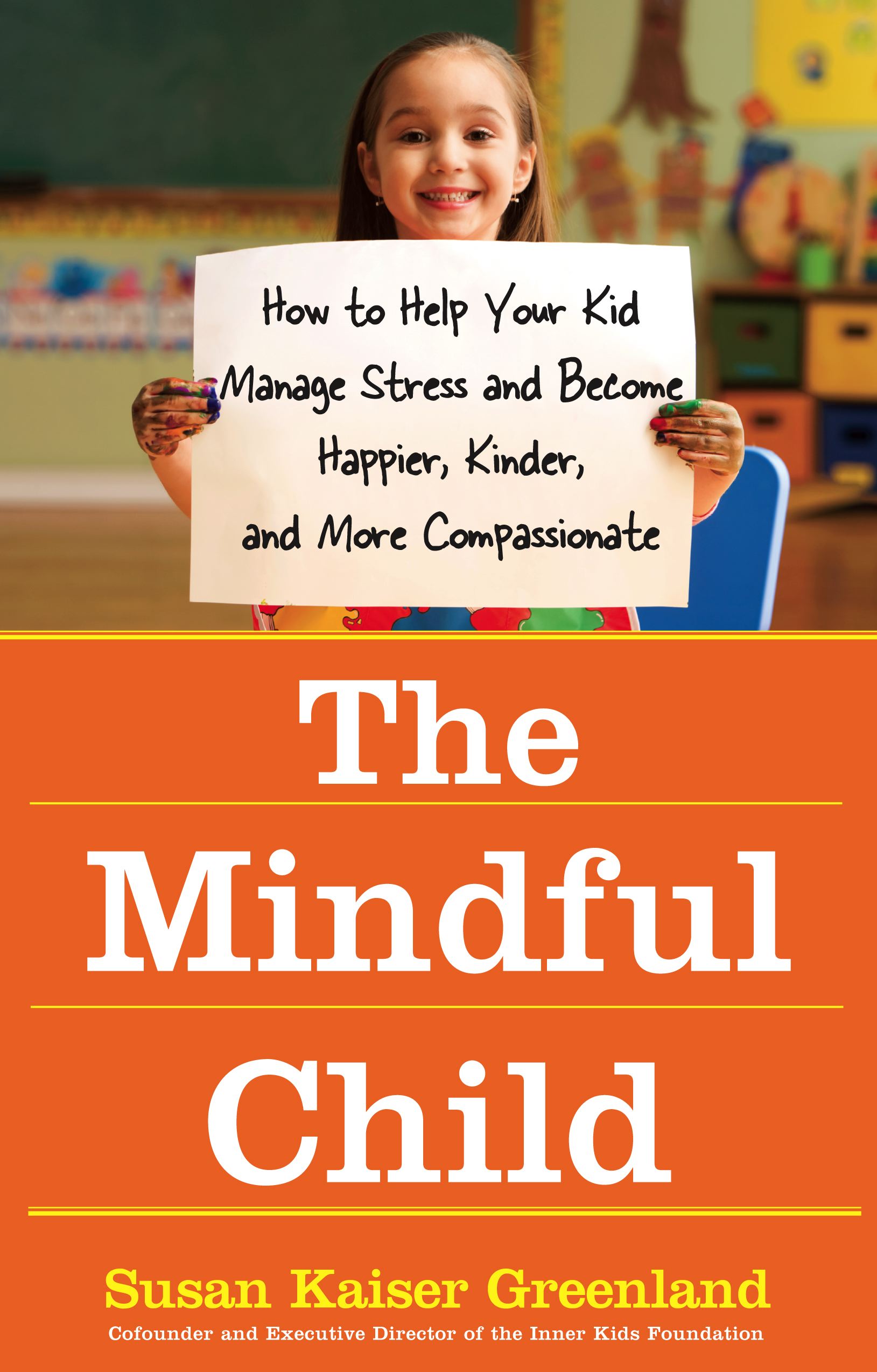 The Mindful Child  How to Help Your Kid Manage Stress and Become Happier, Kinder, and More Compassionate