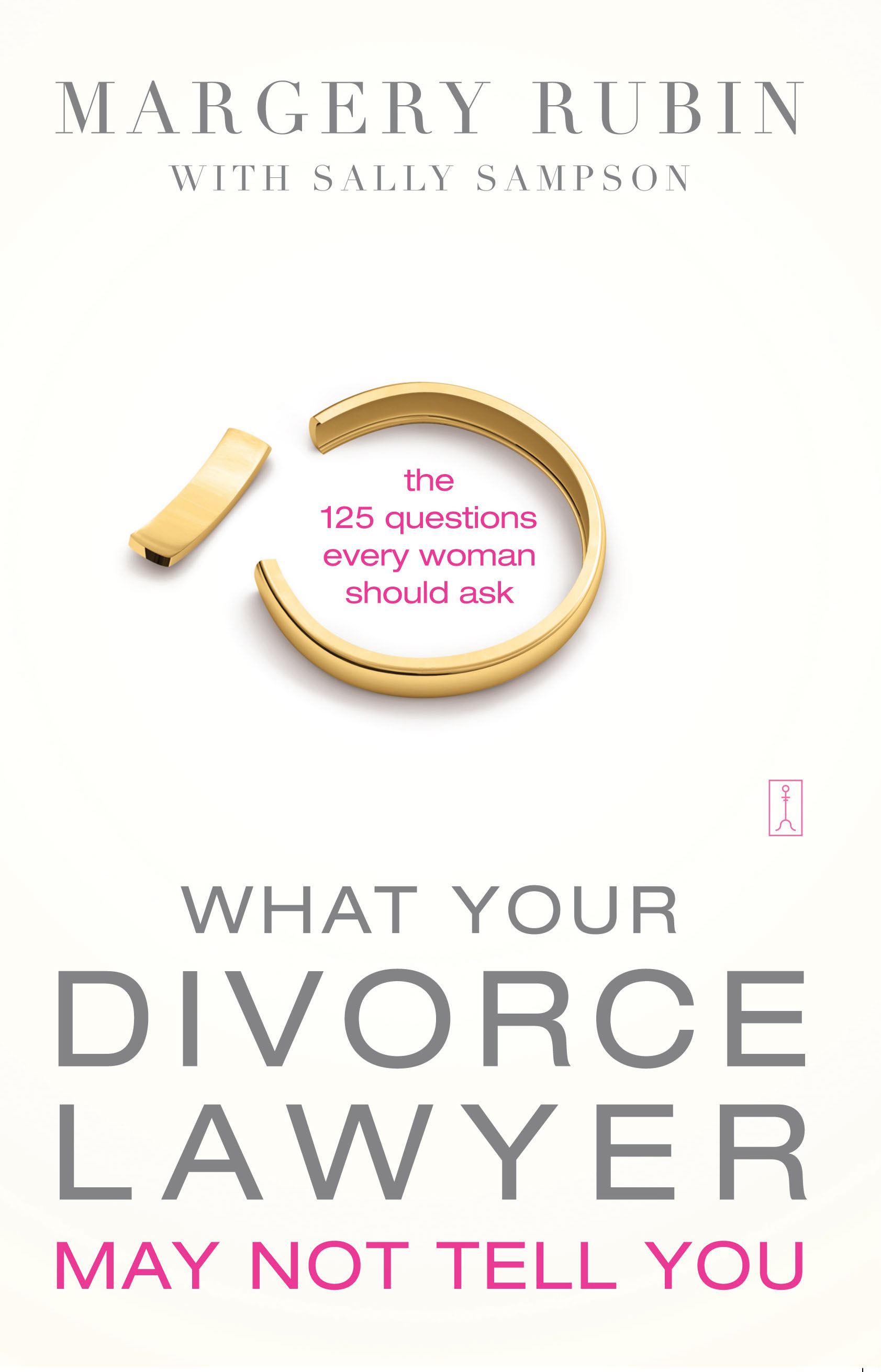 What Your Divorce Lawyer May Not Tell You The 125 Questions Every Woman Should Ask