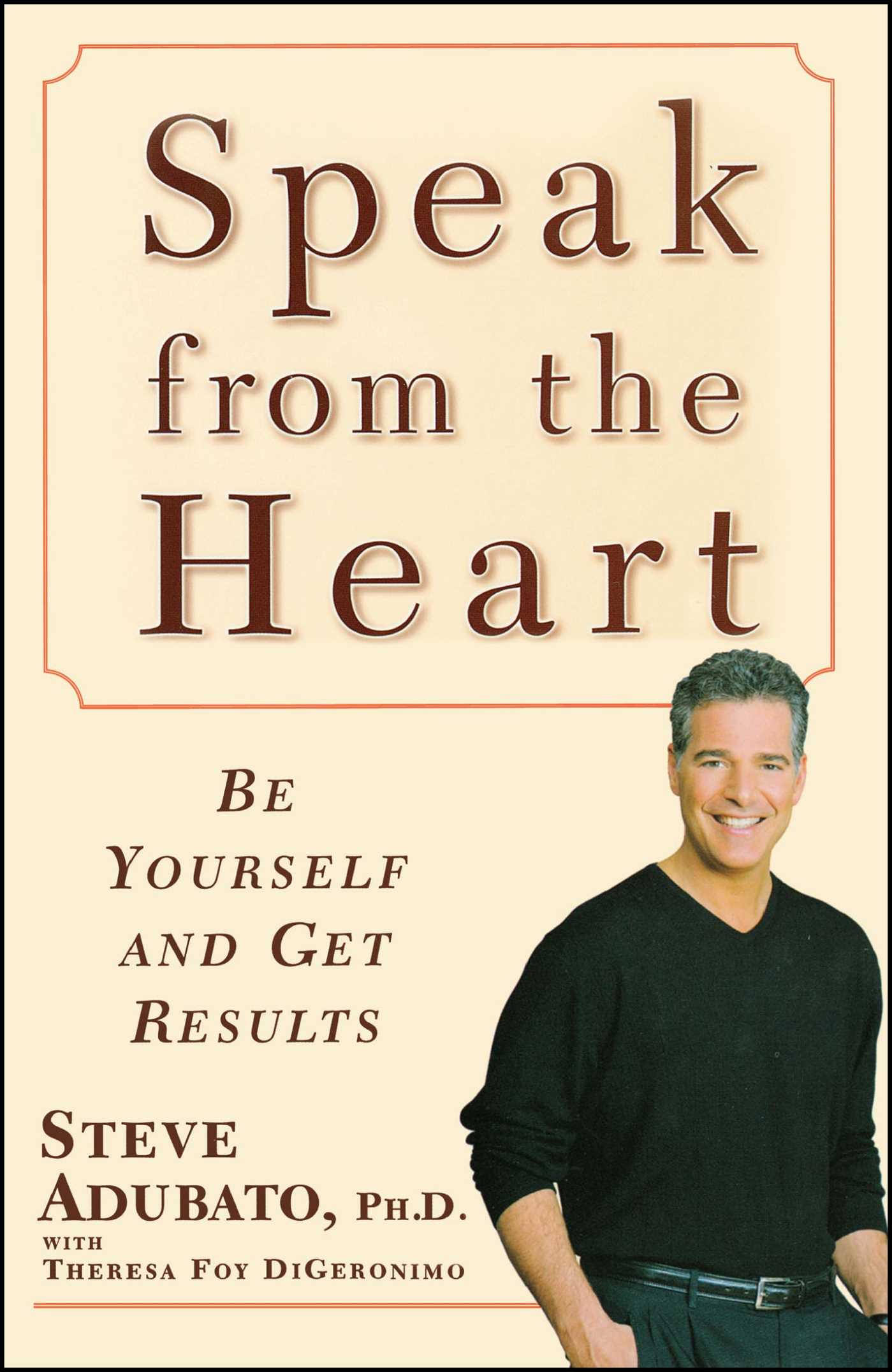 Speak from the Heart Be Yourself and Get Results
