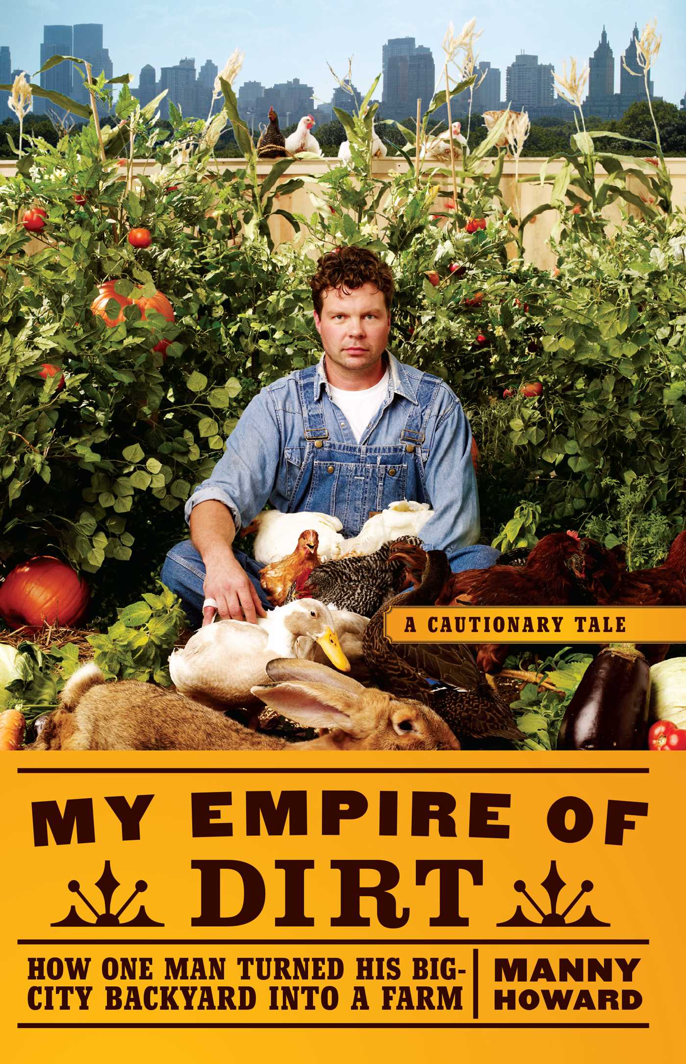 My Empire of Dirt How One Man Turned His Big-City Backyard into a Farm