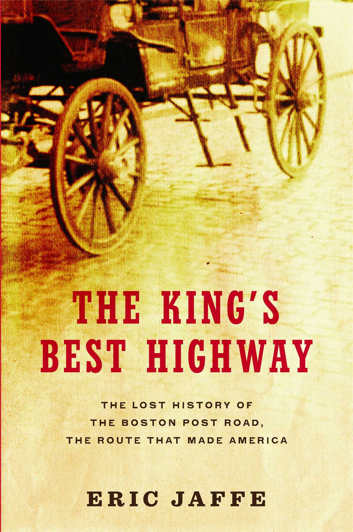 The King's Best Highway  The Lost History of the Boston Post Road, the Route That Made America