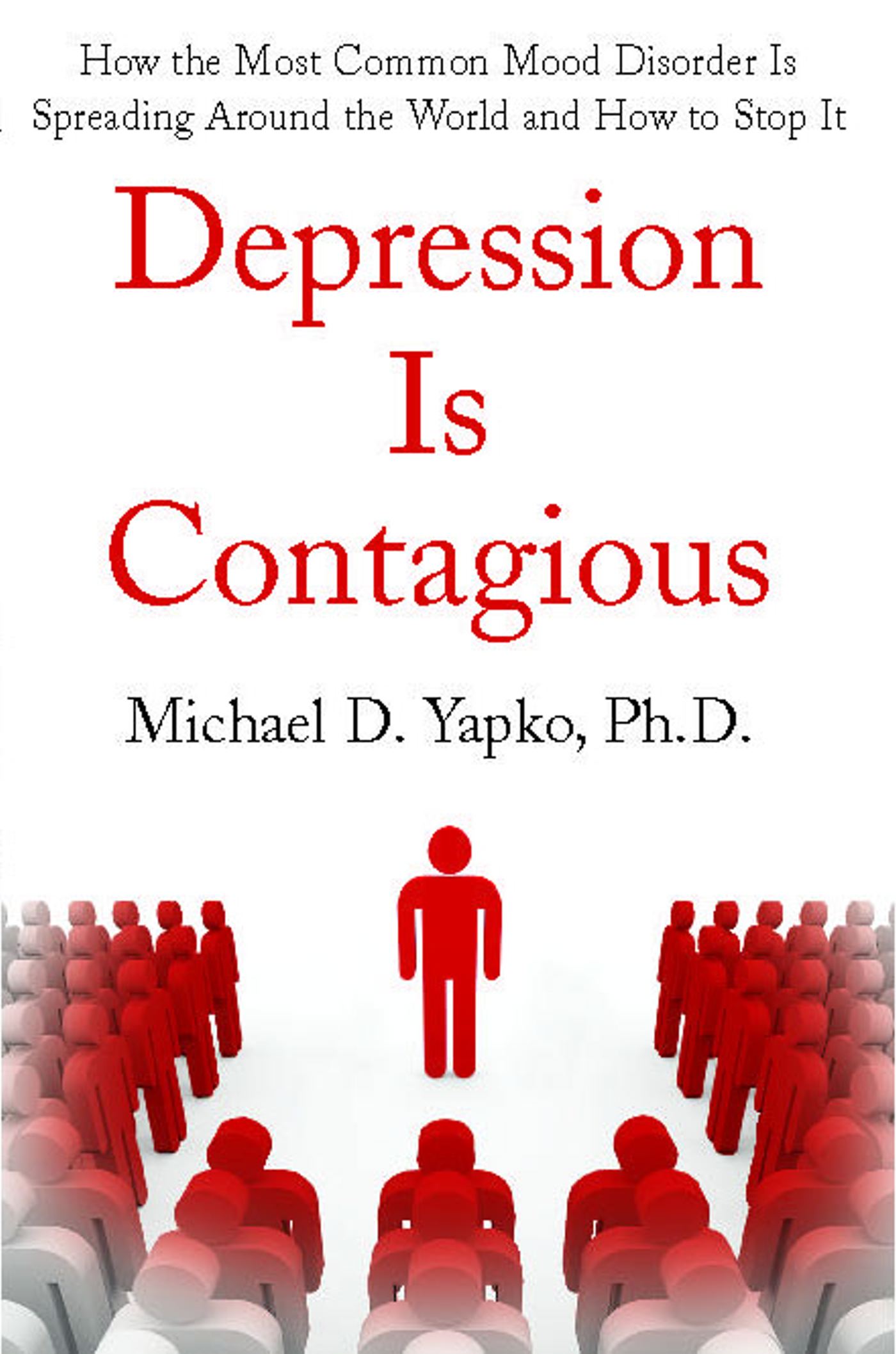 Depression Is Contagious How the Most Common Mood Disorder Is Spreading Around the World and How to Stop It