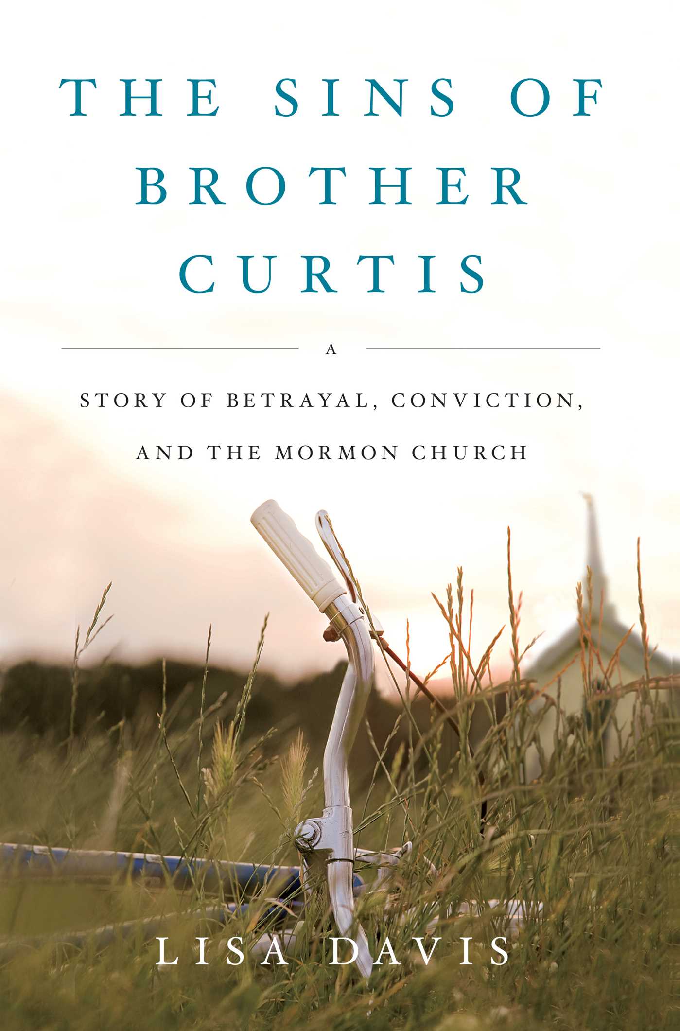 The Sins of Brother Curtis  A Story of Betrayal, Conviction, and the Mormon Church