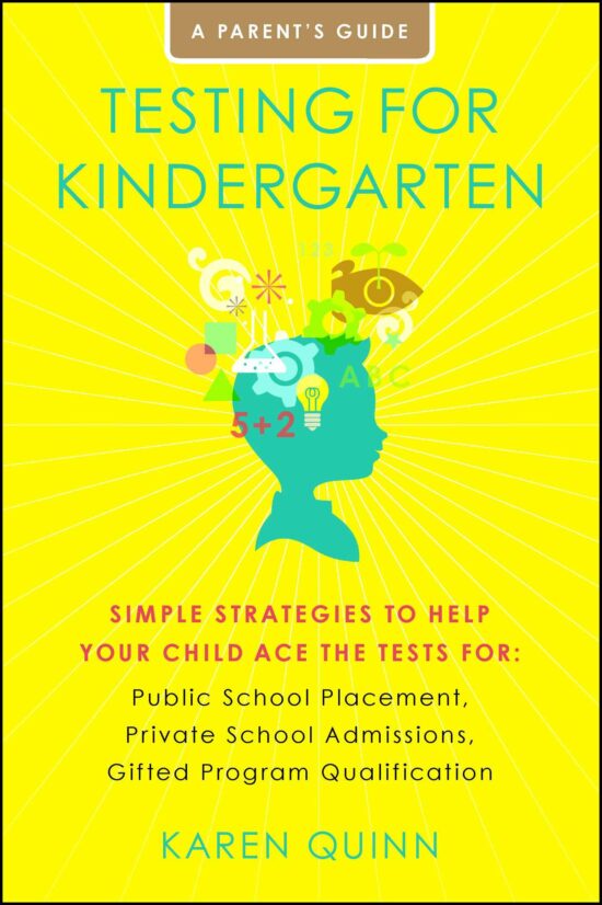Testing for Kindergarten Simple Strategies to Help Your Child Ace the Tests for: Public School Placement, Private School Admissions, Gifted Program Qualification