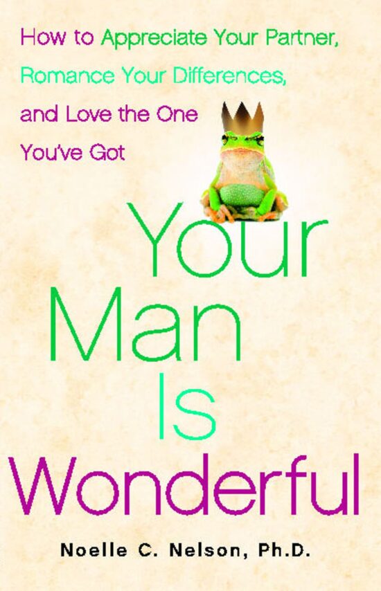 Your Man is Wonderful How to Appreciate Your Partner, Romance Your Differences, and Love the One You've Got