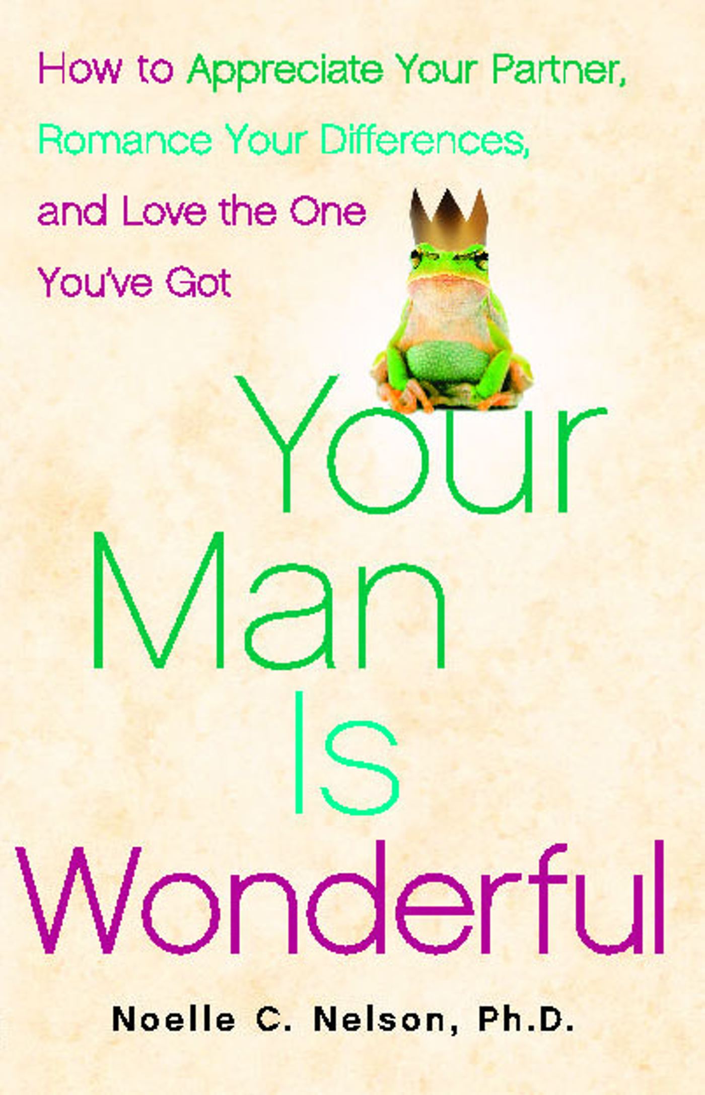 Your Man is Wonderful How to Appreciate Your Partner, Romance Your Differences, and Love the One You've Got
