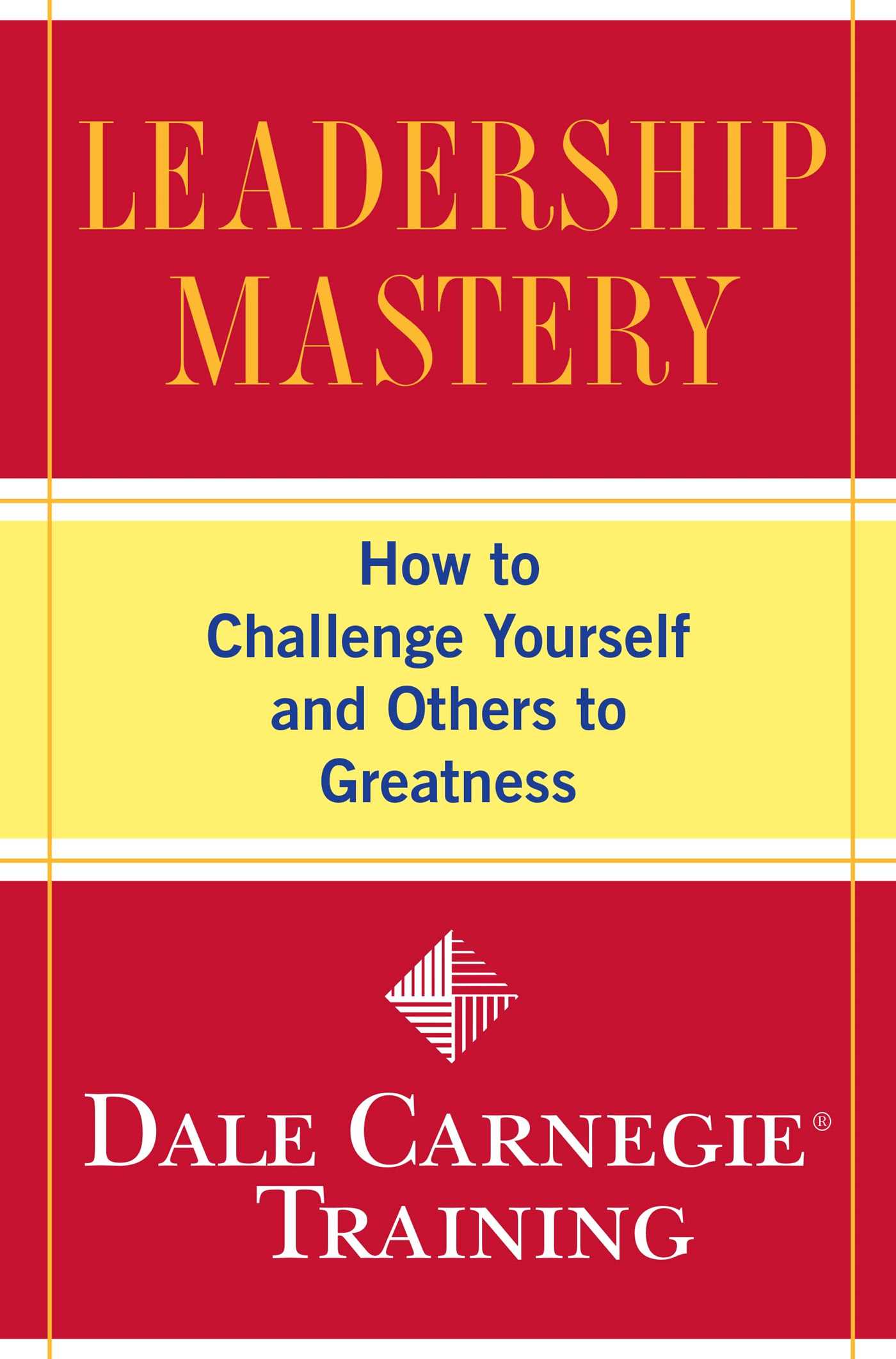 Leadership Mastery How to Challenge Yourself and Others to Greatness