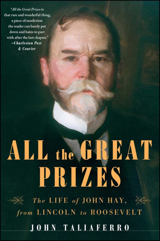 All the Great Prizes The Life of John Hay, from Lincoln to Roosevelt