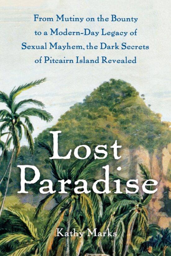 Lost Paradise From Mutiny on the Bounty to a Modern-Day Legacy of Sexual Mayhem, the Dark Secrets of Pitcairn Island Revealed